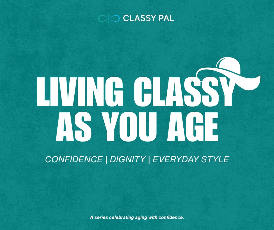 Living Classy As You Age: A New Series on Confidence, Dignity, and Everyday Strength