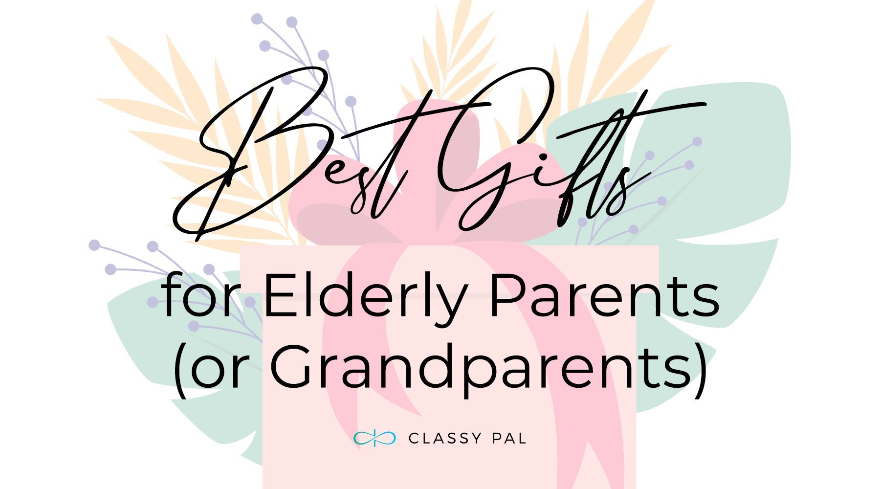 Best Gifts For Elderly Loved Ones, Grandparents & Parents | Classy Pal