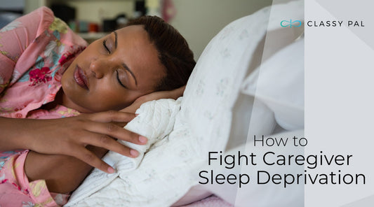 Getting Your Zzzz’s: How To Guard Against Care-giver Sleep Deprivation | Classy Pal