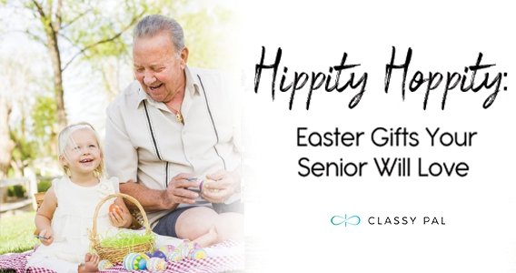 Hippity Hoppity: Easter Gifts Your Senior Will Love | Classy Pal