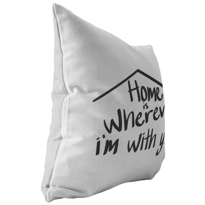 "Home Is Wherever I'm With You" Pillow