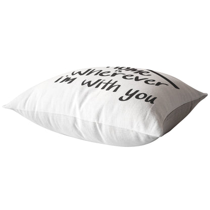 "Home Is Wherever I'm With You" Pillow