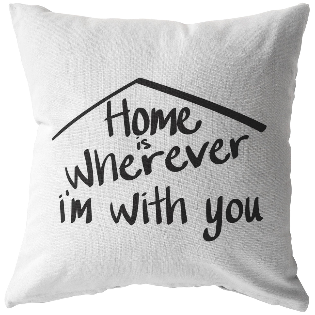 "Home Is Wherever I'm With You" Pillow
